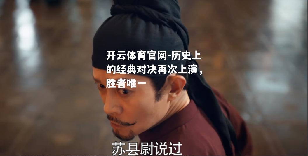 历史上的经典对决再次上演，胜者唯一