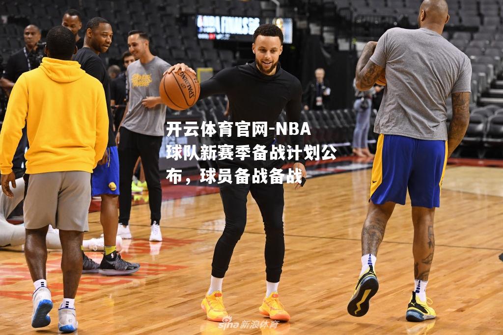 NBA球队新赛季备战计划公布，球员备战备战